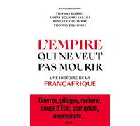 L'Empire qui ne veut pas mourir: Une histoire de la Françafrique