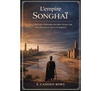 L'empire Songhaï: La Véritable Histoire des Routes de l'or, des Érudits et de la Conquête