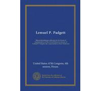 Lemuel P. Padgett: Memorial addresses delivered in the House of representatives of the United States in memory of Lemuel P. Padgett, late a representative from Tennessee