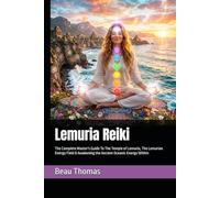 Lemuria Reiki: The Complete Master's Guide To The Temple of Lemuria, The Lemurian Energy Field & Awakening the Ancient Oceanic Energy Within