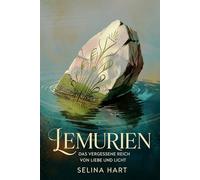 Lemurien - Das vergessene Reich von Liebe und Licht: Mythos, Überlieferungen und Deutungen einer untergegangenen Hochkultur zwischen Erinnerung, ... Praxis - Spirituelle Grundlagen & Rituale)