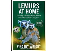 LEMURS AT HOME The Complete Pet Keeper’s Handbook: Housing, Feeding, Health, habitat, ownership and Breeding Tips