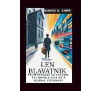 LEN BLAVATNIK: FROM REFUGEE TO TYCOON: THE UNTOLD RISE OF A GLOBAL VISIONARY