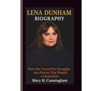 LENA DUNHAM BIOGRAPHY: How She Turned Her Struggles into Stories That Shaped a Generation