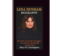 LENA DUNHAM BIOGRAPHY: How She Turned Her Struggles into Stories That Shaped a Generation