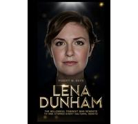 LENA DUNHAM: The Millennial Feminist Who Rewrote TV and Stirred Every Cultural Debate