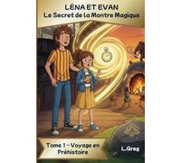 LÉNA ET EVAN - Le Secret de la Montre Magique - Tome 1 La préhistoire: Aventure, préhistoire et voyage dans le temps pour les enfants dès 7 ans