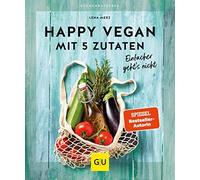Lena Merz Happy vegan mit 5 Zutaten: Einfacher geht´s nicht (GU Kü (Tapa blanda)