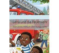 Lena und die Feuerwehr: Mein erstes Malbuch über mutige Helfer