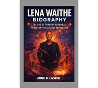 LENA WAITHE BIOGRAPHY : THE ART OF TURNING PERSONAL TRUTHS INTO COLLECTIVE REVOLUTION: FROM OUTSIDE TO TRAILBLAZER IN FILM AND TV