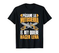 Leñador Divertido El Rey Quiere Hacer Leña Motosierra Hacha Camiseta