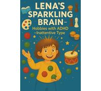 Lena's Sparkling Brain - Hobbies with ADHD: A heartwarming story about creativity, concentration, and self-confidence