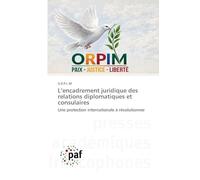 L'encadrement juridique des relations diplomatiques et consulaires: Une protection internationale à révolutionner