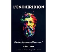 L'ENCHIRIDION - Dalla lezione all'azione!: Adattato Per Il Lettore Di Oggi | Serenità Stoica Per Una Vita Cosciente Nello Stoicismo Pratico: Adattato per il lettore di oggi da Sam Nusselt
