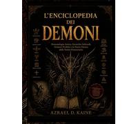 L'ENCICLOPEDIA DEI DEMONI: Demonologia Antica, Gerarchie Infernali, Grimori Proibiti e la Storia Oscura delle Entità Demoniache