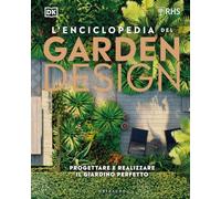 L'enciclopedia del garden design. Progettare e realizzare il giardino perfetto (Grandi libri del verde)