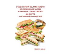 L'ENCICLOPEDIA DEL PANE FARCITO - DAI TRAMEZZINI D'AUTORE AI PANINI DA COMBATTIMENTO: 400 RICETTE e un'enormità di consigli utili (La cucina piemontese (e non solo): istruzioni per l'uso e l'abuso)