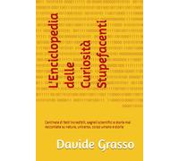 L'Enciclopedia delle Curiosità Stupefacenti: Centinaia di fatti incredibili, segreti scientifici e storie mai raccontate su natura, universo, corpo umano e storia