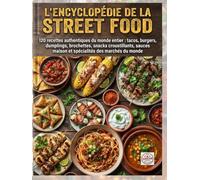 L'Encyclopédie de la Street Food: 120 recettes authentiques du monde entier : tacos, burgers, dumplings, brochettes, snacks croustillants, sauces maison et spécialités des marchés du monde