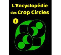 L'Encyclopédie des Crop Circles: Analyse chronologique et étude technique des formations géométriques mondiales Tome 1