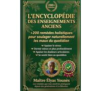 L'Encyclopédie des Enseignements Anciens : 200+ Remèdes Holistiques pour une santé pleine et durable: Le Guide Complet pour Soigner les Petits Maux du Quotidien Sans Médicaments