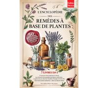 L'ENCYCLOPÉDIE DES REMÈDES À BASE DE PLANTES: 7 LIVRES EN 1 Histoire, Propriétés & Utilisations des Plantes Médicinales, Conseils pratiques pour la Prévention et le Bien-être +Recettes, eBook & Calend