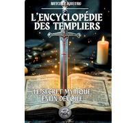 L'Encyclopédie des Templiers: Le secret mythique est enfin dévoilé