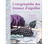 L'encyclopédie des travaux d'aiguilles: Broderie, patchwork, appliqué, crochet, tricot