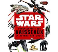 L'encyclopédie des vaisseaux et autres véhicules Star Wars