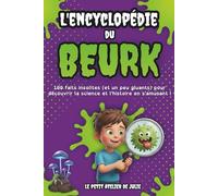 L'Encyclopédie du Beurk - 100 faits insolites (et un peu gluants) pour découvrir la Science et l'Histoire en s'amusant !: Livre documentaire pour les ... en couleur - lecture adaptée DYS