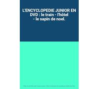 L'ENCYCLOPEDIE JUNIOR EN DVD : le train - l'hôtel - le sapin de noel.