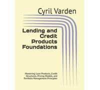 Lending and Credit Products Foundations: Mastering Loan Products, Credit Structures, Pricing Models, and Portfolio Management Principles