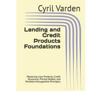 Lending and Credit Products Foundations: Mastering Loan Products, Credit Structures, Pricing Models, and Portfolio Management Principles