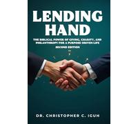 Lending Hand: The Biblical Power of Giving, Charity, and Philanthropy for a Purpose-Driven Life Second Edition (Dr. Chris C. Iguh Books)