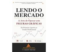 LENDO O MERCADO: A Arte de Operar com FIGURAS GRÁFICAS - Do Primeiro Aporte ao Trader Profissional
