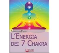 Lenergia Dei 7 Chakra. Come Riscoprire Lenergia Fisica Attraverso Gli