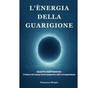 L'Energia della Guarigione: Guarire dall'Interno: Il Potere del Campo Elettromagnetico della Consapevolezza