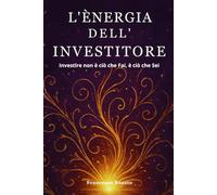 L'Energia dell'Investitore: Investire non è ciò che Fai, è ciò che Sei
