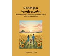 L'energia trasformata: Montessori e disciplina positiva per i bambini vulcano