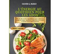 L'Énergie au quotidien pour les ados: Plus de 100 recettes métaboliques pour vaincre les coups de fatigue, équilibrer la glycémie et se sentir en pleine forme toute la journée