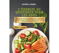 L'Énergie au quotidien pour les ados: Plus de 100 recettes métaboliques pour vaincre les coups de fatigue, équilibrer la glycémie et se sentir en pleine forme toute la journée