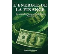 L'Energie de la Finance: Élevez votre Être, Libérez le Flux, Créez votre Abondance