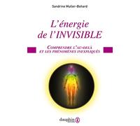 L'énergie de l'invisible: Comprendre l'au-delà et les phénomènes inexpliqués
