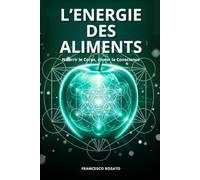 L'Energie des Aliments: Nourrir le Corps, élever la Conscience