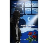L'Énergie Féminine en Amour: Reconnecter à la douceur, la sensualité et l’intuition