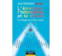 L'énergie, l'information et le vivant: La trilogie de l'être vivant