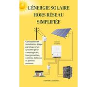 L'ÉNERGIE SOLAIRE HORS RÉSEAU SIMPLIFIÉE: Conception et installation étape par étape d'un système pour camping-cars, fourgonnettes, cabines, bateaux et petites maisons