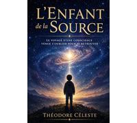L'enfant de la source: Le voyage d'une conscience venue s'oublier pour se retrouver