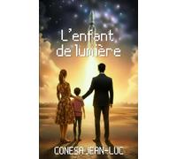 L'enfant de lumière: Une fiction mêlant fantastique et drame, où l’amour devient le fil conducteur d’un destin hors du commun.