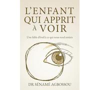 L'enfant qui apprit à voir: Une fable d’éveil à ce qui nous rend entiers